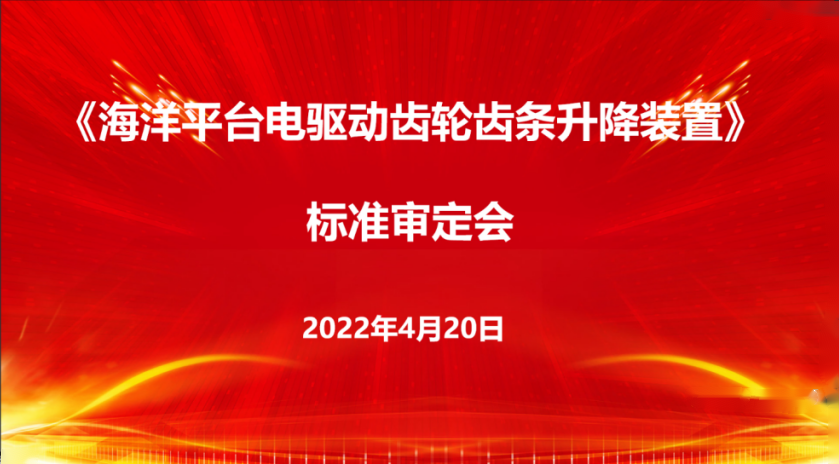 精銦海工主編的團(tuán)體標(biāo)準(zhǔn)《海洋平臺(tái)電驅(qū)動(dòng)齒輪齒條升降裝置》 順利通過(guò)
